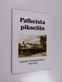 Palkeista pikseliin Iisalmen Kameraseura ry 1953-2003 : [50-vuotishistoriikki]