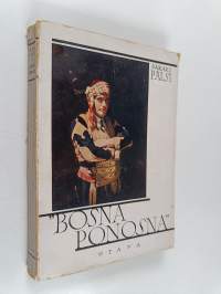 Bosna Ponosna : matkakuvia Bosniasta, Hercegovinasta ja Dalmacijasta