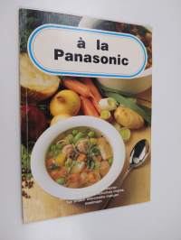 à la Panasonic : Terveellistä ruokaa Panasonic-mikroaaltouunilla - 100 herkullista ohjetta - Tee sinäkin mikromatka makujen maailmaan