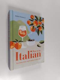How to Be Italian: Eat, Drink, Dress, Travel and Love La Dolce Vita