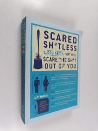 Scared Sh*tless : 1,003 Facts That Will Scare the Sh*t Out of You