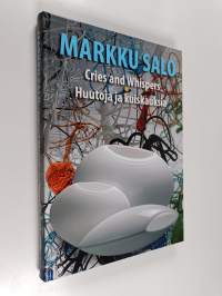 Markku Salo : cries and whispers = huutoja ja kuiskauksia
