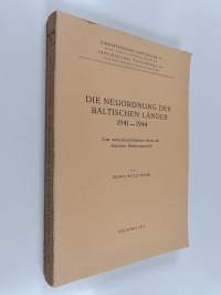 Die Neuordnung der Baltischen Länder 1941-1944 : zum nationalsozialistischen Inhalt der deutschen Besatzungspolitik
