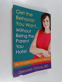 Get the Behavior You Want... Without Being the Parent You Hate! - Dr. G&#039;s Guide to Effective Parenting