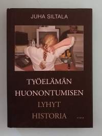 Työelämän huonontumisen lyhyt historia : Muutokset hyvinvointivaltioiden ajasta globaaliin hyperkilpailuun. ( Työntekijän asema työyhteisössä, liiketalous )