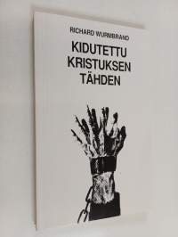 Kidutettu Kristuksen tähden : kuvaus maanalaisen seurakunnan toiminnasta