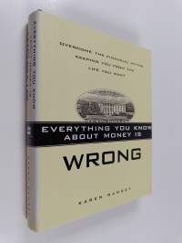 Everything You Know about Money is Wrong - Overcome the Financial Myths Keeping You from the Life You Want