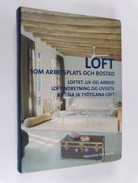 Loft som arbetsplats och bostad Loftet : liv og arbeid = Loftinredning og livstil = Kotina ja työtilana loft