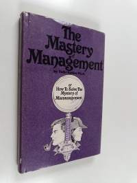 The Mastery of Management - Or how to Solve the Mystery of Mismanagement (tekijän omiste)