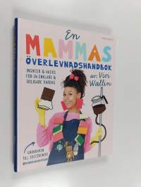 En mammas överlevnadshandbok : insikter &amp; hacks för en enklare och roligare vardag