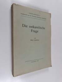 Die ostkarelische Frage : die Entstehung eines nationalen Expansionsprogramms und die Versuche zu seiner Verwirklichung in der Aussenpolitik Finnlands in den Jahr...