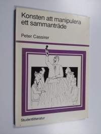 Konsten att manipulera ett sammanträde : en annorlunda handledning i sammanträdesteknik samt en introduktion till det perfekta sammanträdet