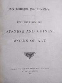 The Burlington Fine Arts Club : Exhibition of Japanese and Chinese Works of Art ; Catalogue of Prints and books Illustrating the History of Engraving in Japan ; C...