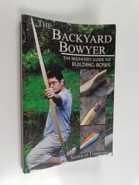 The Backyard Bowyer : The Beginner&#039;s Guide to Building Bows