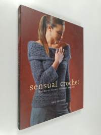 Sensual Crochet : Luxurious Yarns, Alluring Designs