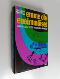 Emme ole ensimmäiset : hämmästyttäviä löytöjä menneisyyden hämärästä