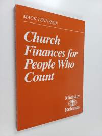 Church finances for people who count : a basic handbook for church treasurers, trustees, deacons and ministry staff