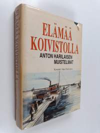 Elämää Koivistolla : Anton Harilaisen muistelmat