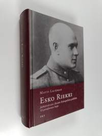 Esko Riekki : (1891-1973) : jääkärivärväri, Etsivän Keskuspoliisin päällikkö, SS-pataljoonan luoja