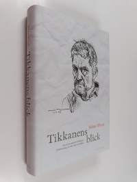 Tikkanens blick : en essä om Henrik Tikkanens författarskap, livsöde och personlighet