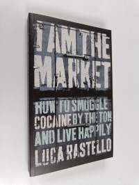I Am the Market - How to Smuggle Cocaine by the Ton and Live Happily