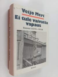 Ei tule vaivatta vapaus : Suomi 1870-1920