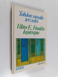 Tahdonvoimalla terveeksi : Viktor E. Franklin logoterapia