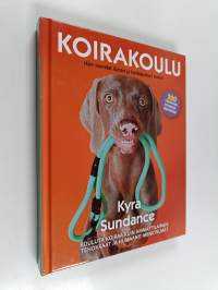 Koirakoulu : näin kasvatat iloisen ja hyvätapaisen koiran - Kouluta koiraa kuin ammattilainen : tehokkaat ja humaanit menetelmät
