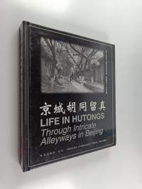Jing cheng hu tong liu zhen Life in hutongs : Through intricate alleyways in Beijing