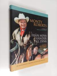 Från mina händer till dina : Monty Roberts samlade träningsmetoder och hästfilosofi