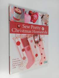 Sew pretty Christmas homestyle : Over 35 irresistible projects to fall in love with
