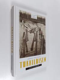 Tukkilaisten tulo ja lähtö - kansatieteellinen tutkimus Kemijoen metsä- ja uittotöistä