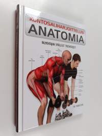 Kuntosaliharjoittelun anatomia : valmentajan syvälliset treeniohjeet