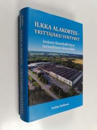 Ilkka Alakortes : yrittäjäksi syntynyt : Isojoen Konehalli Oy:n tarinallinen historiikki