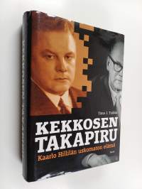 Kekkosen takapiru : Kaarlo Hillilän uskomaton elämä