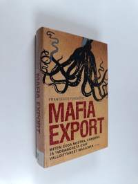 Mafia export : miten Cosa Nostra, Camorra ja &#039;Ndrangheta ovat valloittaneet maailman