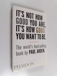 It&#039;s not how good you are, it&#039;s how good you want to be