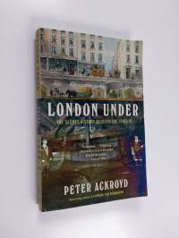 London Under - The Secret History Beneath the Streets