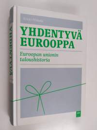Yhdentyvä Eurooppa : Euroopan Unionin taloushistoria