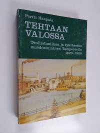 Tehtaan valossa : teollistuminen ja työväestön muodostuminen Tampereella 1820-1920