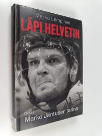 Läpi helvetin : Marko Jantusen tarina