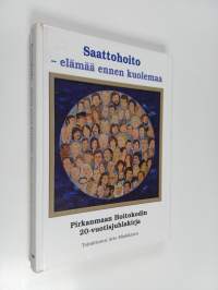 Saattohoito - elämää ennen kuolemaa : Pirkanmaan hoitokodin 20-vuotisjuhlakirja