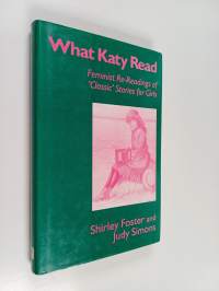 What Katy Read : Feminist Re-readings of &quot;classic&quot; Stories for Girls