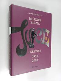 Risainen elämä : Juice Leskinen 1950-2006