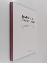 Tradition in Chinese politics : the party-state&#039;s reinvention of the past and the critical response from public intellectuals