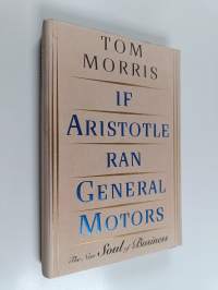 If Aristotle ran General Motors : the new soul of business