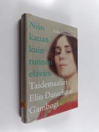 Niin kauan kuin tunnen eläväni : taidemaalari Elin Danielson-Gambogi