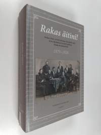 Rakas äitini! : Armas, Eero, Arvid ja Kasper Järnefeltin sekä Aino Sibeliuksen kirjeitä äidilleen Elisabeth Järnefeltille 1879-1928