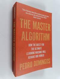 The Master Algorithm - How the Quest for the Ultimate Learning Machine Will Remake Our World