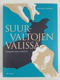 Suurvaltojen välissä : Suomen sata vuotta